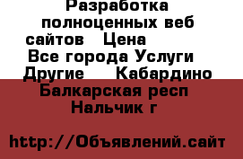 Разработка полноценных веб сайтов › Цена ­ 2 500 - Все города Услуги » Другие   . Кабардино-Балкарская респ.,Нальчик г.
